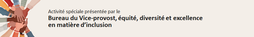 Activité spéciale présentée par le Bureau du Vice-provost ÉDI